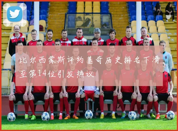 比尔西蒙斯评约基奇历史排名下滑至第14位引发热议