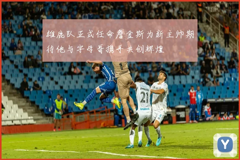 雄鹿队正式任命詹金斯为新主帅期待他与字母哥携手共创辉煌