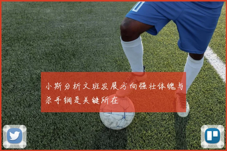小斯分析文班发展方向强壮体魄与杀手锏是关键所在